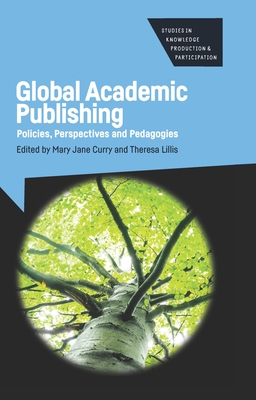 Global Academic Publishing: Policies, Perspectives and Pedagogies - Curry, Mary Jane (Editor), and Lillis, Theresa (Editor)