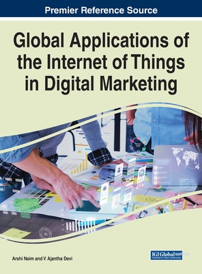 Global Applications of the Internet of Things in Digital Marketing - Naim, Arshi (Editor), and Devi, V. Ajantha (Editor)