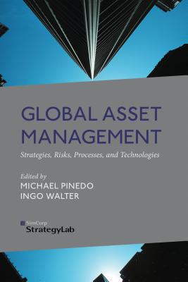 Global Asset Management: Strategies, Risks, Processes, and Technologies - Pinedo, M. (Editor), and Walter, I. (Editor)