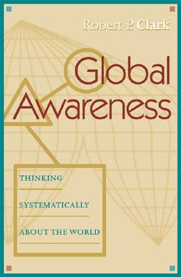 Global Awareness: Thinking Systematically about the World - Clark, Robert P