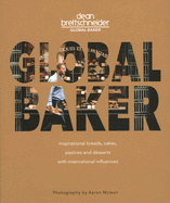 Global Baker: Inspirational Breads, Cakes, Pastries and Desserts with International Influences
