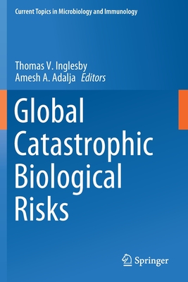 Global Catastrophic Biological Risks - Inglesby, Thomas V (Editor), and Adalja, Amesh A (Editor)