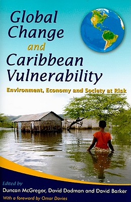 Global Change and Caribbean Vulnerability: Environment, Economy and Society at Risk - McGregor, Duncan F M (Editor), and Dodman, David (Editor), and Barker, David (Editor)