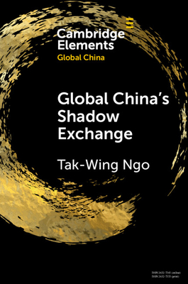 Global China's Shadow Exchange - Ngo, Tak-Wing