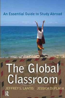 Global Classroom: An Essential Guide to Study Abroad - Lantis, Jeffrey S, and Duplaga, Jessica