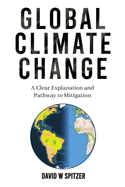 Global Climate Change: A Clear Explanation and Pathway to Mitigation