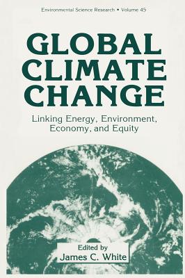 Global Climate Change: Linking Energy, Environment, Economy and Equity - Wagner, William R, and White, James C (Editor), and Beal, Carole N