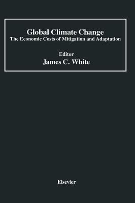 Global Climate Change: The Economic Costs of Mitigation and Adaptation - White, James C (Editor)