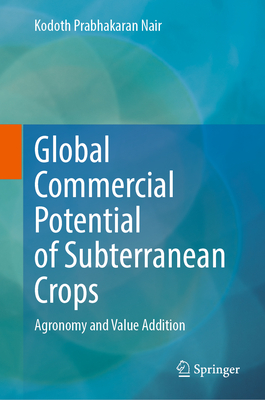 Global Commercial Potential of Subterranean Crops: Agronomy and Value Addition - Nair, Kodoth Prabhakaran