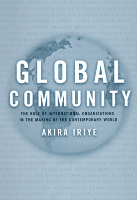Global Community: The Role of International Organizations in the Making of the Contemporary World - Iriye, Akira