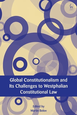 Global Constitutionalism and Its Challenges to Westphalian Constitutional Law - Belov, Martin (Editor), and Ost, Franois (Editor), and Hoecke, Mark Van (Editor)