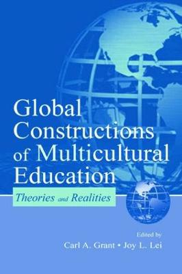 Global Constructions of Multicultural Education: Theories and Realities - Grant, Carl A (Editor), and Lei, Joy L (Editor)