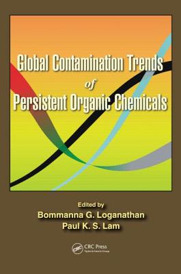 Global Contamination Trends of Persistent Organic Chemicals - Loganathan, Bommanna G (Editor), and Lam, Paul Kwan-Sing (Editor)
