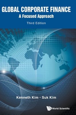 Global Corporate Finance: A Focused Approach (Third Edition) - Kim, Kenneth A, and Kim, Suk Hi