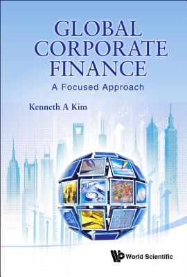 Global Corporate Finance: A Focused Approach by Kenneth A Kim - Alibris