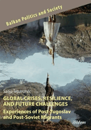 Global Crises, Resilience, and Future Challenges: Experiences of Post-Yugoslav and Post-Soviet Migrants