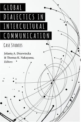 Global Dialectics in Intercultural Communication: Case Studies - Nakayama, Thomas K (Editor), and Drzewiecka, Jolanta A (Editor)