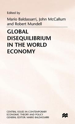 Global Disequilibrium in the World Economy - Baldassarri, Mario (Editor), and McCallum, John (Editor), and Mundell, Robert (Editor)