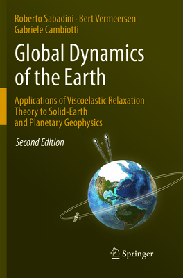 Global Dynamics of the Earth: Applications of Viscoelastic Relaxation Theory to Solid-Earth and Planetary Geophysics - Sabadini, Roberto, and Vermeersen, Bert, and Cambiotti, Gabriele