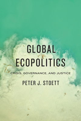 Global Ecopolitics: Crisis, Governance, and Justice - Stoett, Peter J.