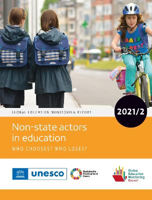 Global Education Monitoring Report 2021/2: Non-state Actors in Education: Who Chooses? Who Loses? - United Nations Educational Scientific and Cultural Organization