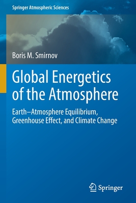 Global Energetics of the Atmosphere: Earth-Atmosphere Equilibrium, Greenhouse Effect, and Climate Change - Smirnov, Boris M.