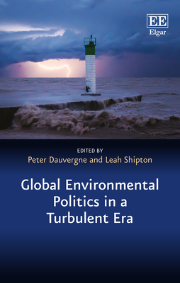 Global Environmental Politics in a Turbulent Era - Dauvergne, Peter (Editor), and Shipton, Leah (Editor)