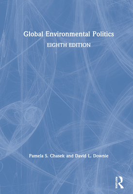 Global Environmental Politics - Chasek, Pamela, and Downie, David L.