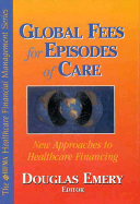 Global Fees for Episodes of Care: New Approaches to the Purchasing of Healthcare - Emery, Douglas W, and Healthcare Financial Management Associat