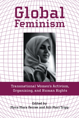 Global Feminism: Transnational Women's Activism, Organizing, and Human Rights - Ferree, Myra Marx, Dr. (Editor), and Tripp, Aili Mari (Editor)