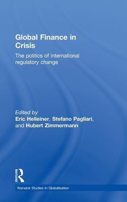 Global Finance in Crisis: The Politics of International Regulatory Change - Helleiner, Eric (Editor), and Pagliari, Stefano (Editor), and Zimmermann, Hubert (Editor)