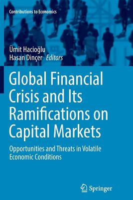 Global Financial Crisis and Its Ramifications on Capital Markets: Opportunities and Threats in Volatile Economic Conditions - Hacio lu, mit (Editor), and Diner, Hasan (Editor)