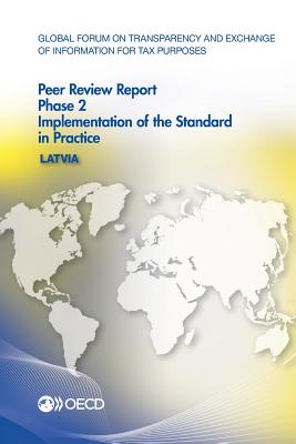 Global Forum on Transparency and Exchange of Information for Tax Purposes Peer Reviews: Latvia 2015: Phase 2: Implementation of the Standard in Practice - Oecd