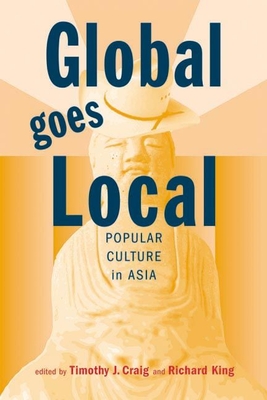 Global Goes Local: Popular Culture in Asia - Craig, Timothy J. (Editor), and King, Richard (Editor)