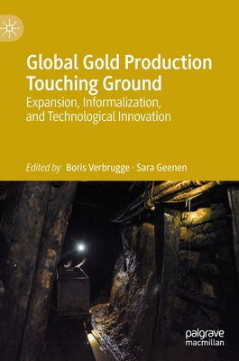 Global Gold Production Touching Ground: Expansion, Informalization, and Technological Innovation - Verbrugge, Boris (Editor), and Geenen, Sara (Editor)