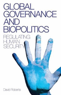 Global Governance and Biopolitics: Regulating Human Security