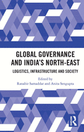 Global Governance and India's North-East: Logistics, Infrastructure and Society