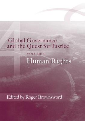 Global Governance and the Quest for Justice: Volume IV: Human Rights - Brownsword, Roger