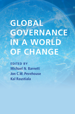 Global Governance in a World of Change - Barnett, Michael N (Editor), and Pevehouse, Jon C W (Editor), and Raustiala, Kal (Editor)