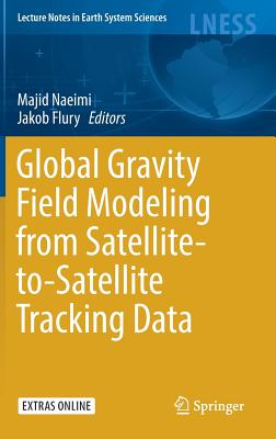 Global Gravity Field Modeling from Satellite-To-Satellite Tracking Data - Naeimi, Majid (Editor), and Flury, Jakob (Editor)