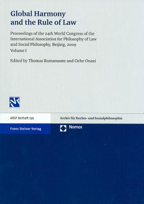 Global Harmony and the Rule of Law: Proceedings of the 24th World Congress of the International Association for Philosophy of Law and Social Philosophy, Beijing, 2009. Vol. 1 - Bustamante, Thomas (Editor), and Onazi, Oche (Editor)