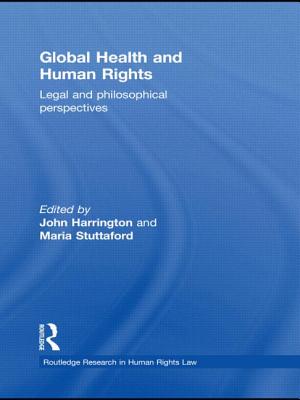 Global Health and Human Rights: Legal and Philosophical Perspectives - Harrington, John (Editor), and Stuttaford, Maria (Editor)