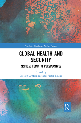 Global Health and Security: Critical Feminist Perspectives - O'Manique, Colleen (Editor), and Fourie, Pieter (Editor)