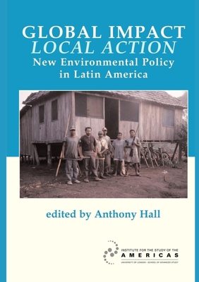 Global Impact, Local Action: New Environmental Policy in Latin America - Hall, Anthony, Dr. (Editor)