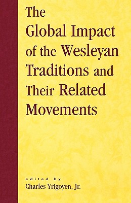 Global Impact of the Wesleyan Traditions and Their Related Movements - Yrigoyen, Charles (Editor), and Dayton, Donald W (Contributions by), and Bundy, David (Contributions by)