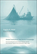 Global Institutions and Social Knowledge: Generating Research at the Scripps Institution and the Inter-American Tropical Tuna Commission, 1900s-1990s