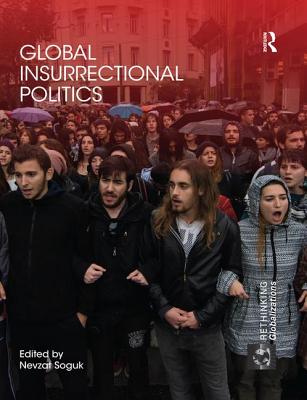 Global Insurrectional Politics - Soguk, Nevzat (Editor)