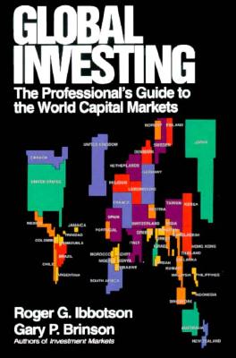 Global Investing: The Professional's Guide to the World Capital Markets - Ibbotson, Roger G, and Brinson, Gary P, and Ibbotson Roger