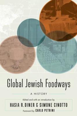 Global Jewish Foodways: A History - Diner, Hasia R (Editor), and Cinotto, Simone (Editor), and Petrini, Carlo (Foreword by)