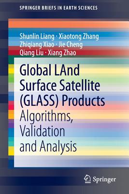 Global Land Surface Satellite (Glass) Products: Algorithms, Validation and Analysis - Liang, Shunlin, and Zhang, Xiaotong, and Xiao, Zhiqiang